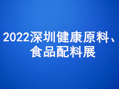 2022深圳健康原料、食品配料展